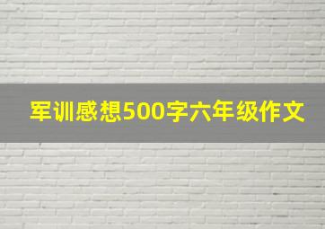 军训感想500字六年级作文