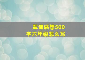 军训感想500字六年级怎么写