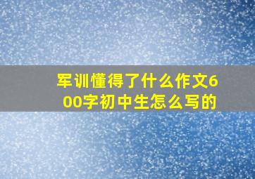 军训懂得了什么作文600字初中生怎么写的