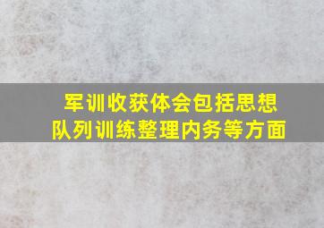 军训收获体会包括思想队列训练整理内务等方面