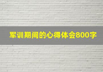 军训期间的心得体会800字