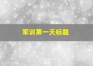 军训第一天标题