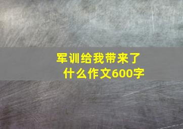 军训给我带来了什么作文600字