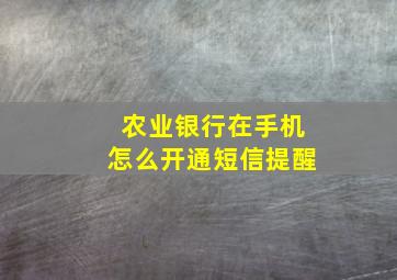 农业银行在手机怎么开通短信提醒