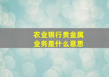 农业银行贵金属业务是什么意思