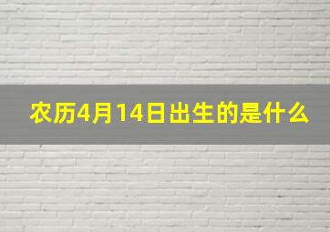 农历4月14日出生的是什么