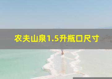 农夫山泉1.5升瓶口尺寸