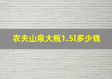 农夫山泉大瓶1.5l多少钱