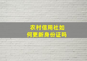 农村信用社如何更新身份证吗