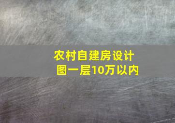 农村自建房设计图一层10万以内