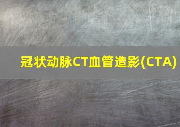 冠状动脉CT血管造影(CTA)