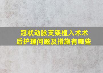 冠状动脉支架植入术术后护理问题及措施有哪些