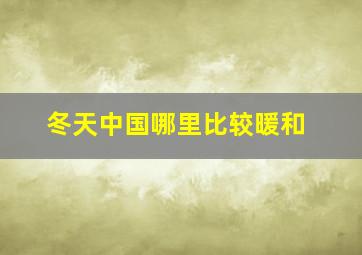 冬天中国哪里比较暖和