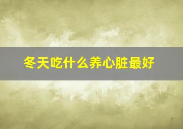 冬天吃什么养心脏最好