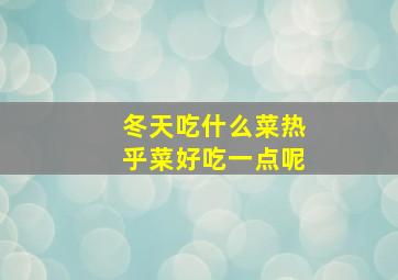 冬天吃什么菜热乎菜好吃一点呢