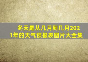 冬天是从几月到几月2021年的天气预报表图片大全集