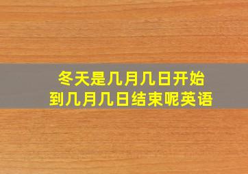 冬天是几月几日开始到几月几日结束呢英语