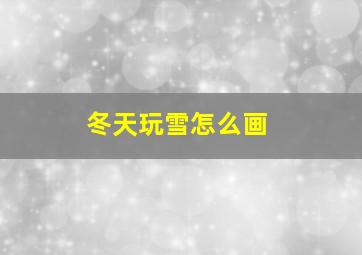 冬天玩雪怎么画