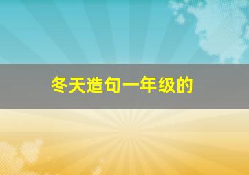 冬天造句一年级的