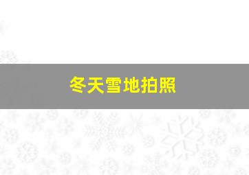 冬天雪地拍照