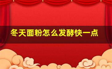 冬天面粉怎么发酵快一点