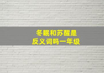 冬眠和苏醒是反义词吗一年级