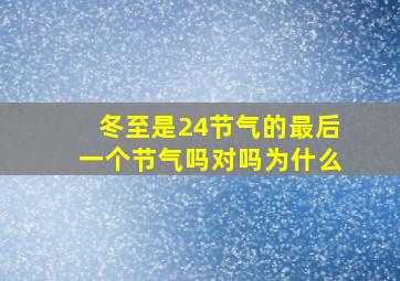 冬至是24节气的最后一个节气吗对吗为什么