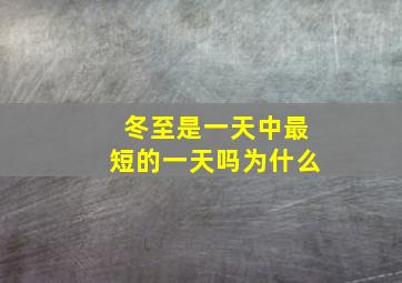 冬至是一天中最短的一天吗为什么