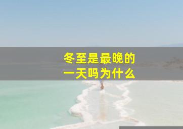 冬至是最晚的一天吗为什么