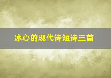 冰心的现代诗短诗三首