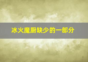 冰火魔厨缺少的一部分