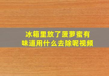 冰箱里放了菠萝蜜有味道用什么去除呢视频