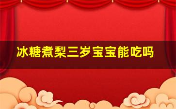 冰糖煮梨三岁宝宝能吃吗