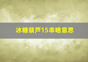 冰糖葫芦15串啥意思