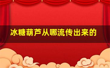 冰糖葫芦从哪流传出来的