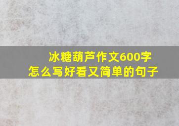 冰糖葫芦作文600字怎么写好看又简单的句子