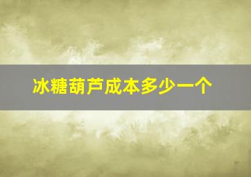 冰糖葫芦成本多少一个