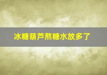 冰糖葫芦熬糖水放多了