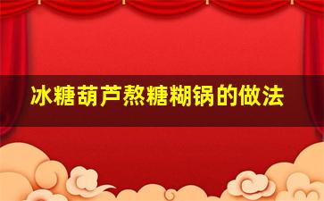 冰糖葫芦熬糖糊锅的做法