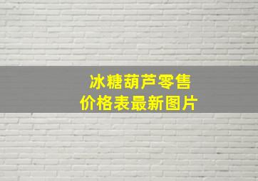 冰糖葫芦零售价格表最新图片