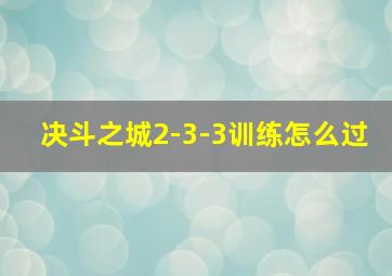 决斗之城2-3-3训练怎么过