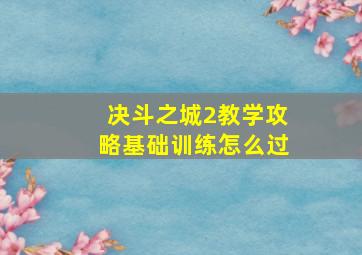 决斗之城2教学攻略基础训练怎么过