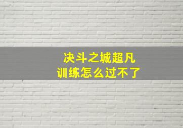 决斗之城超凡训练怎么过不了