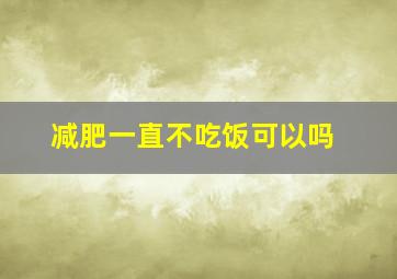 减肥一直不吃饭可以吗