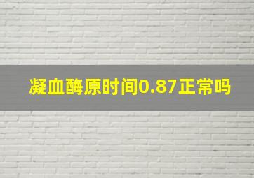 凝血酶原时间0.87正常吗