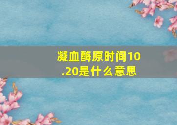 凝血酶原时间10.20是什么意思