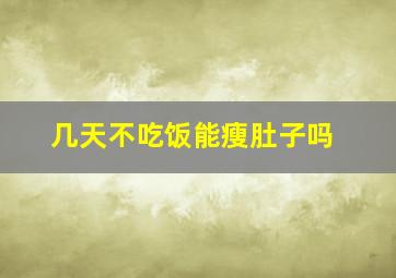 几天不吃饭能瘦肚子吗