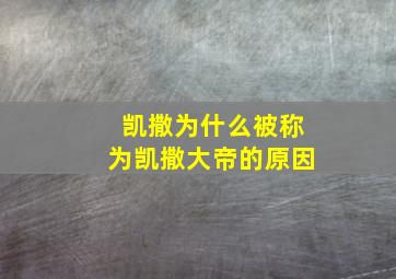 凯撒为什么被称为凯撒大帝的原因