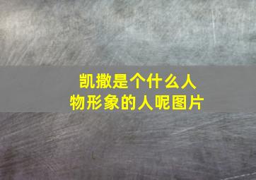 凯撒是个什么人物形象的人呢图片