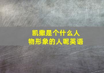 凯撒是个什么人物形象的人呢英语